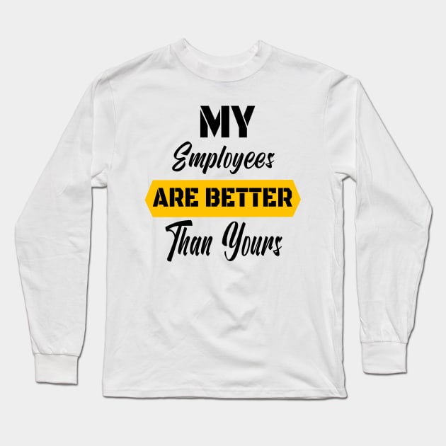 My Employees Are Better Than Yours - #Proudboss Long Sleeve T-Shirt by WassilArt